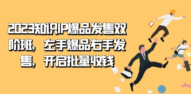 2023知识IP-爆品发售双 阶班，左手爆品右手发售，开启批量收钱-星河网创