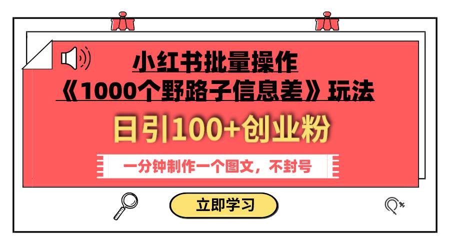 小红书批量操作《1000个野路子信息差》玩法 日引100+创业粉 一分钟一个图文-星河网创