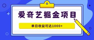 爱奇艺掘金项目，一条作品几分钟完成，可批量操作，单日收益可达1000+-星河网创