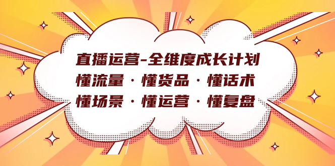 直播运营-全维度成长计划 懂流量·懂货品·懂话术·懂场景·懂运营·懂复盘-星河网创