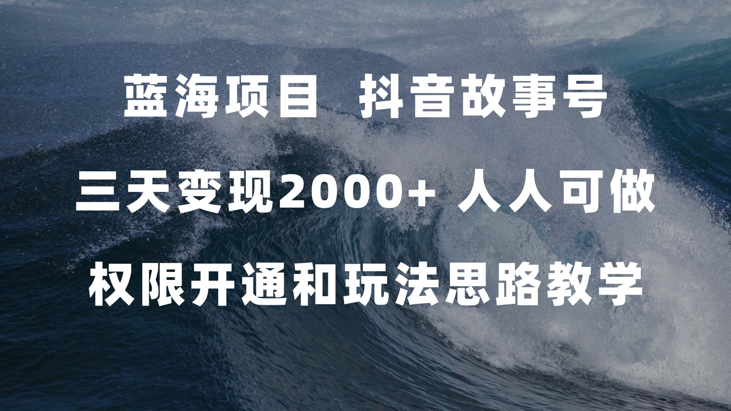 蓝海项目，抖音故事号 3天变现2000+人人可做 (权限开通+玩法教学+238G素材)-星河网创