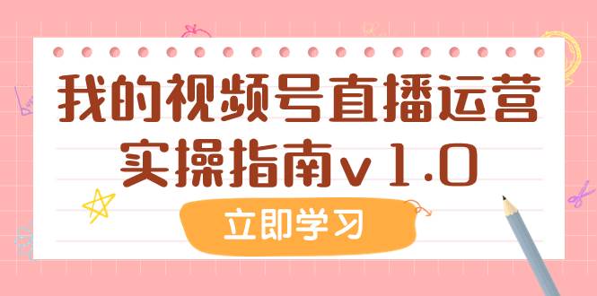 某公众号付费文章：我的视频号直播运营实操指南v1.0-星河网创