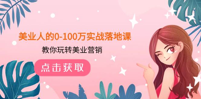 美业人的0-100万实战落地课，教你玩转美业营销（43节课）-星河网创