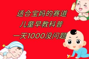儿童早教科普，一单29.9–49.9，一天1000问题不大-星河网创