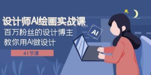 设计师AI绘画实战课：百万粉丝的设计博主教你用AI做设计（41节课）-星河网创