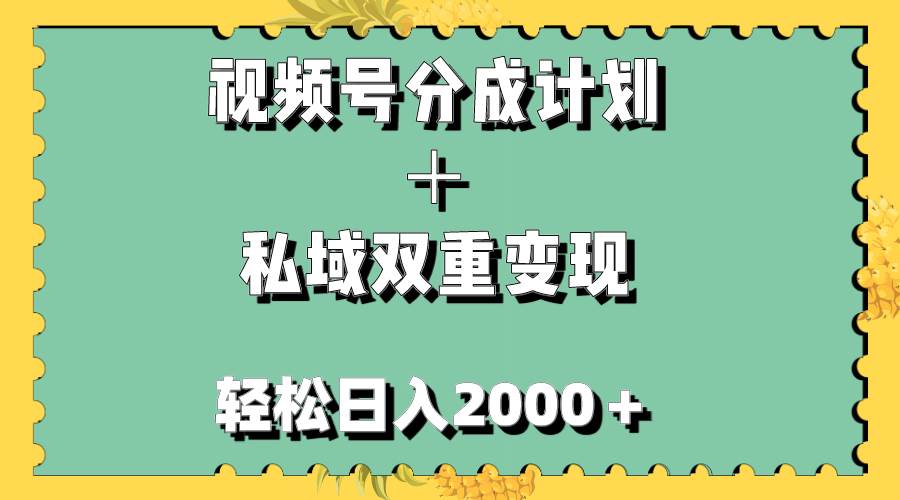 视频号分成计划＋私域双重变现，轻松日入1000＋，无任何门槛，小白轻松上手-星河网创