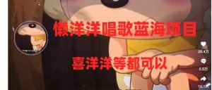 懒洋洋唱歌蓝海项目，单条作品上10+点赞，变现稳定/快（教程+工具）-星河网创
