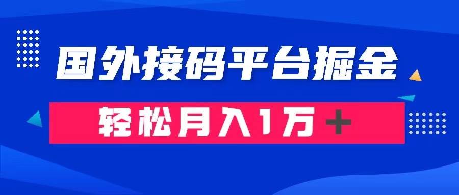 通过国外接码平台掘金卖账号: 单号成本1.3,利润10+,轻松月入1万+-星河网创