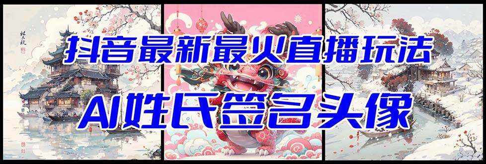 抖音最新最火Ai姓氏签名头像直播玩法(含开播视频教程+头像AI自动生成软件)-星河网创