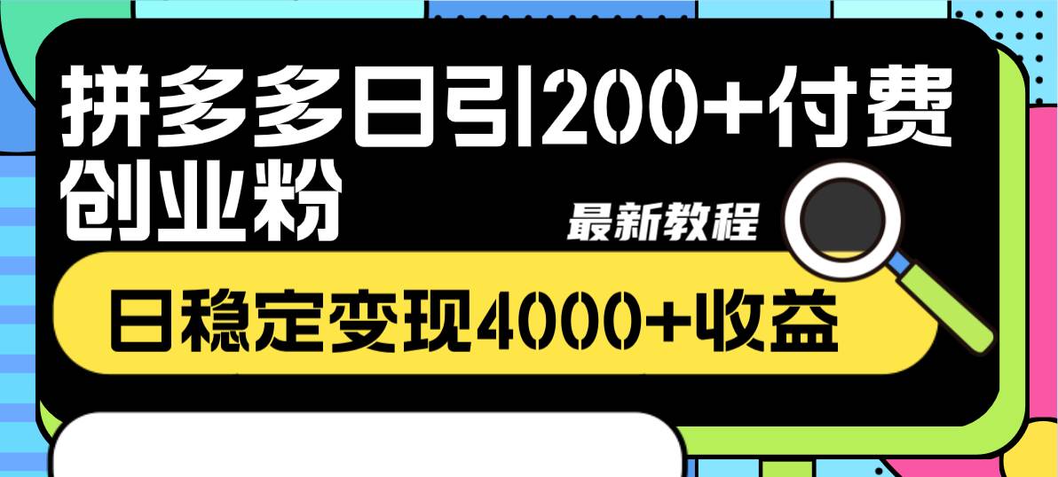 拼多多日引200+付费创业粉，日稳定变现4000+收益最新教程-星河网创