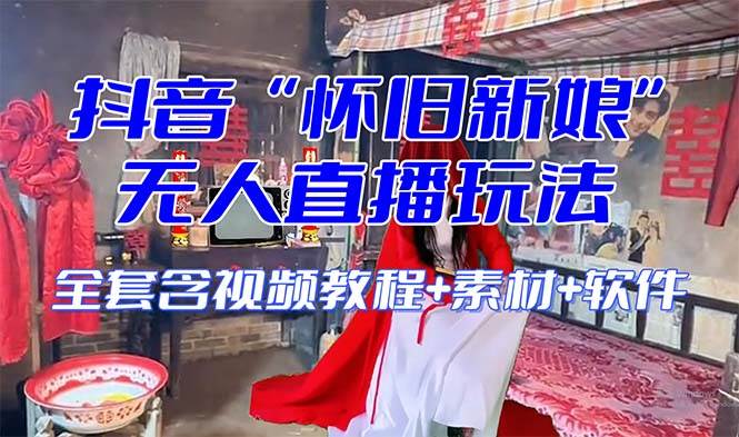 【怀旧新娘】无人直播整蛊互动玩法(含全套开播教程+软件+视频素材+音效)-星河网创