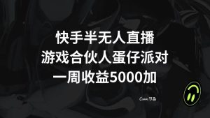 快手半无人直播，游戏合伙人蛋仔派对，一周收益5000+-星河网创