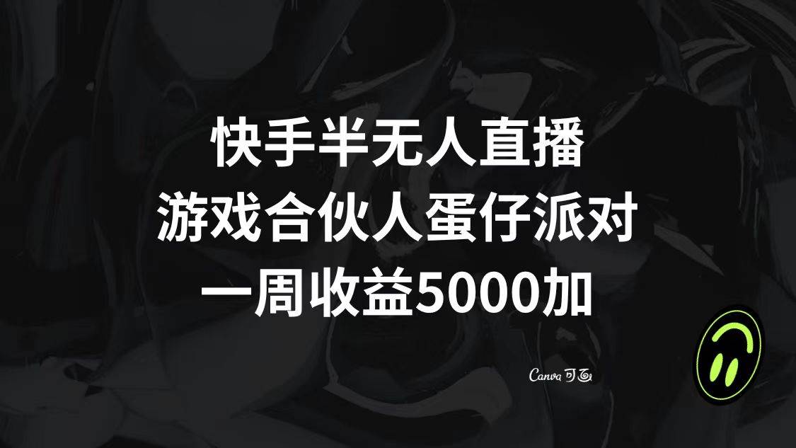 快手半无人直播，游戏合伙人蛋仔派对，一周收益5000+-星河网创