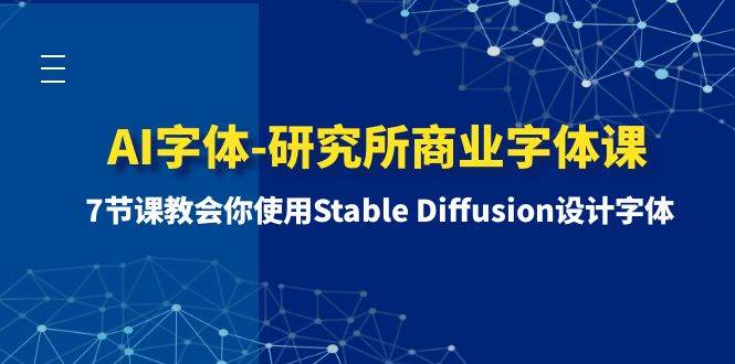AI字体-研究所商业字体课-第1期：7节课教会你使用Stable Diffusion设计字体-星河网创