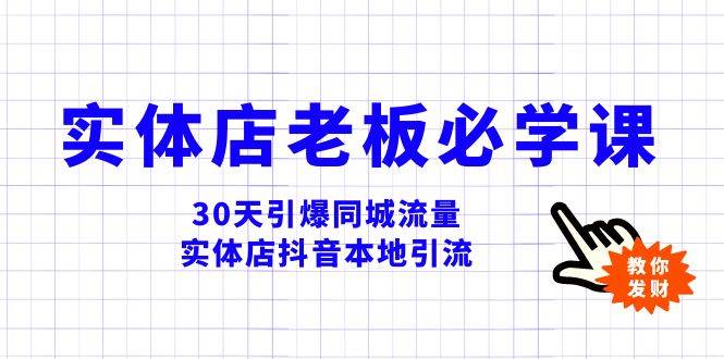 实体店-老板必学视频教程，30天引爆同城流量，实体店抖音本地引流-星河网创