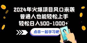 2024年火爆项目风口来袭普通人也能轻松上手轻松日入500-1000+-星河网创
