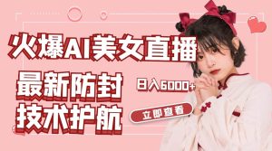 火爆AI美女舞蹈直播，最新防封技术保驾护航，礼物收到手软，日入6000+-星河网创