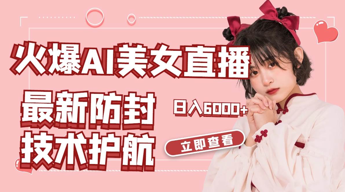 火爆AI美女舞蹈直播,最新防封技术保驾护航,礼物收到手软,日入6000+-星河网创