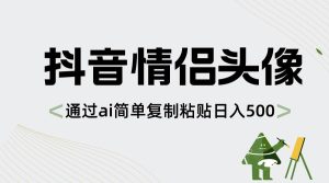 抖音情侣头像，通过ai简单复制粘贴日入500+-星河网创