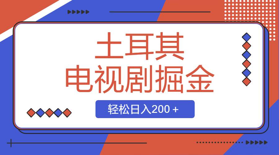 土耳其电视剧掘金项目,操作简单,轻松日入200+-星河网创