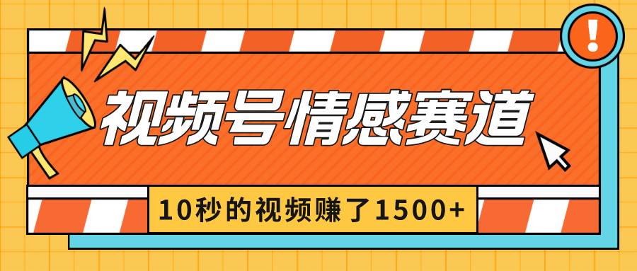 2024最新视频号创作者分成暴利玩法-情感赛道,10秒视频赚了1500+-星河网创
