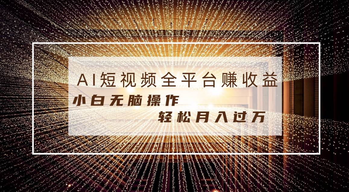 每天半小时轻松月入过万，适合任意人群，小白无脑操作，AI条条原创视频-星河网创