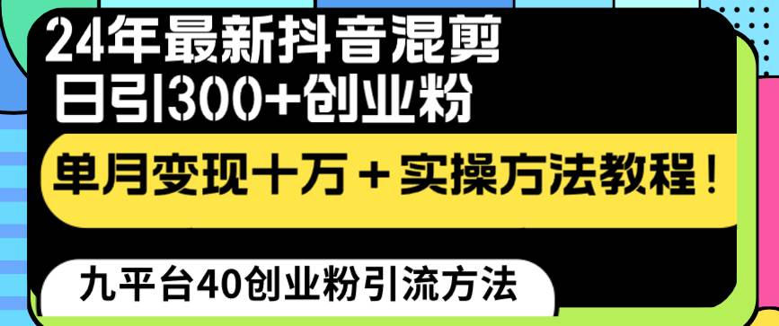 24年最新抖音混剪日引300+创业粉“割韭菜”单月变现十万+实操教程！-星河网创