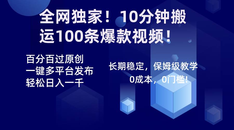 全网独家!10分钟搬运100条爆款视频!百分百过原创,一键多平台发布!!-星河网创