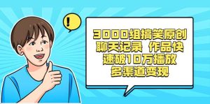 3000组搞笑原创聊天记录 作品快速破10万播放 多渠道变现-星河网创