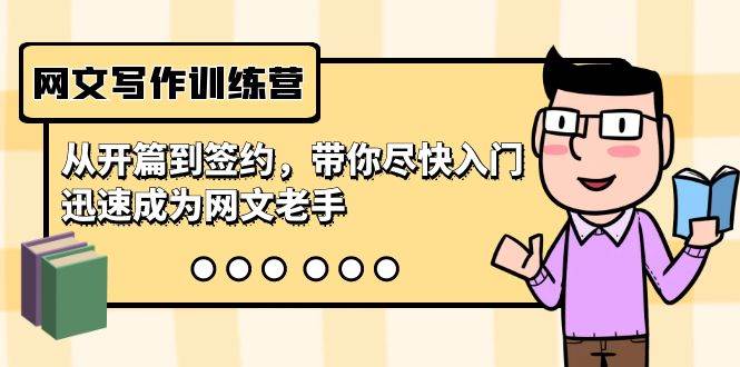 网文写作训练营,从开篇到签约,带你尽快入门,迅速成为网文老手(22节课)-星河网创