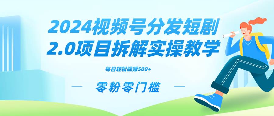 2024视频分发短剧2.0项目拆解实操教学，零粉零门槛可矩阵分裂推广管道收益-星河网创
