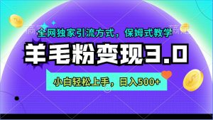 羊毛粉变现3.0 全网独家引流方式，小白轻松上手，日入500+-星河网创