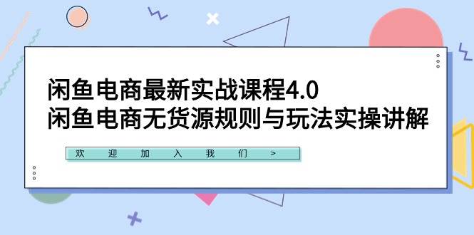闲鱼电商最新实战课程4.0：闲鱼电商无货源规则与玩法实操讲解！-星河网创