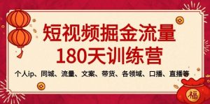 短视频-掘金流量180天训练营,个人ip、同城、流量、文案、带货、各领域、口播、直播等-星河网创