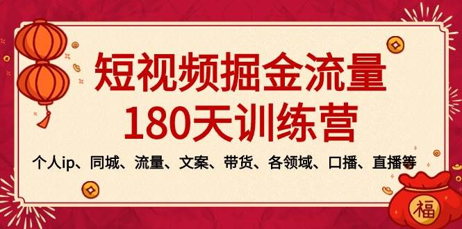 短视频-掘金流量180天训练营,个人ip、同城、流量、文案、带货、各领域、口播、直播等-星河网创