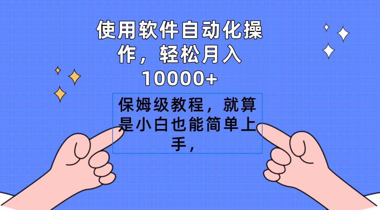 使用软件自动化操作，轻松月入10000+，保姆级教程，就算是小白也能简单上手-星河网创