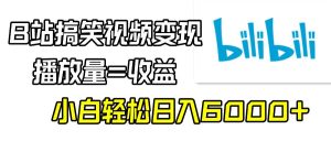 B站搞笑视频变现，播放量=收益，小白轻松日入6000+-星河网创