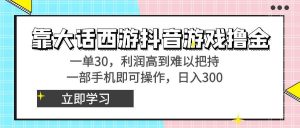 靠大话西游抖音游戏撸金，一单30，利润高到难以把持，一部手机即可操作-星河网创