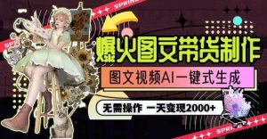 一天利润2000+，爆火图文带货制作,图片文案视频AI一键式生成，无需操作-星河网创