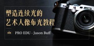 PRO EDU – Jason Buff 塑造连续光的艺术人像布光教程-15节课-中英字幕-星河网创
