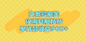 文案号掘金，仅需复制粘贴，单作品收益900+-星河网创