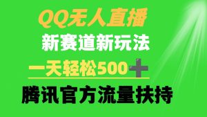 QQ无人直播 新赛道新玩法 一天轻松500+ 腾讯官方流量扶持-星河网创