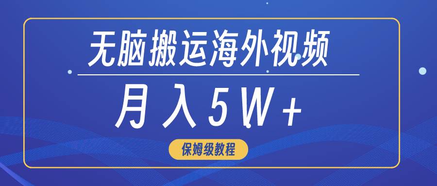 无脑搬运海外短视频,3分钟上手0门槛,月入5W+-星河网创