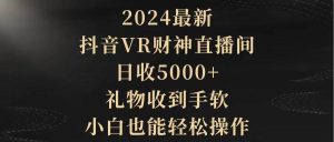 2024最新，抖音VR财神直播间，日收5000+，礼物收到手软，小白也能轻松操作-星河网创