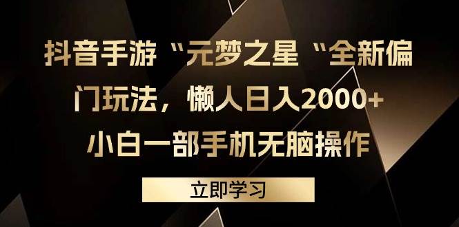 抖音手游“元梦之星“全新偏门玩法，懒人日入2000+，小白一部手机无脑操作-星河网创