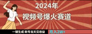 2024年视频号爆火赛道，一键生成，新号当天见收益，月入20000+-星河网创