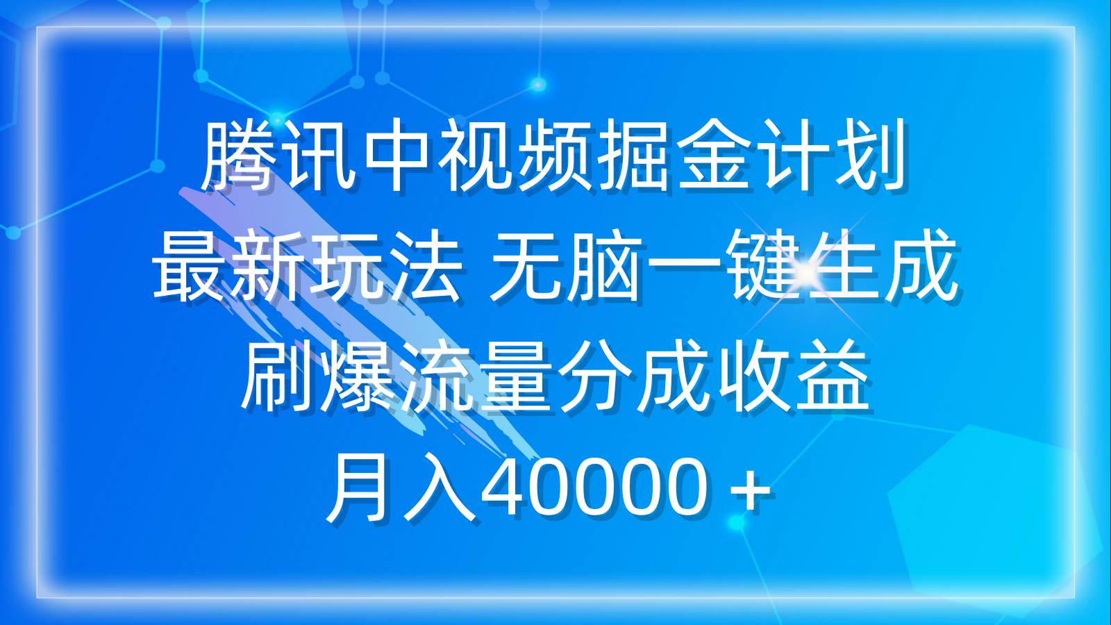 腾讯中视频掘金计划,最新玩法 无脑一键生成 刷爆流量分成收益 月入40000+-星河网创
