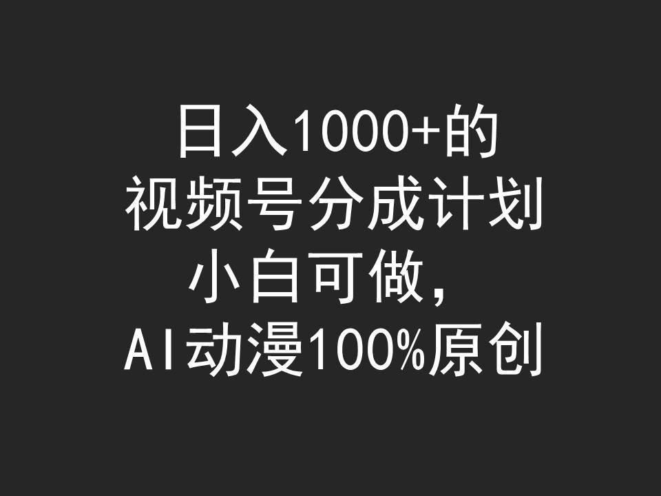 日入1000+的视频号分成计划，小白可做，AI动漫100%原创-星河网创