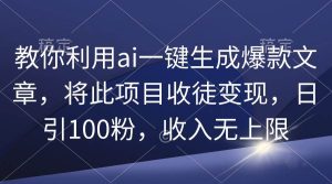 教你利用ai一键生成爆款文章，将此项目收徒变现，日引100粉，收入无上限-星河网创