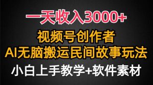 一天收入3000+，视频号创作者分成，民间故事AI创作，条条爆流量，小白也能轻松上手-星河网创